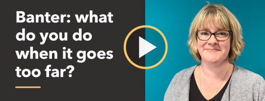 How to react when banter goes too far